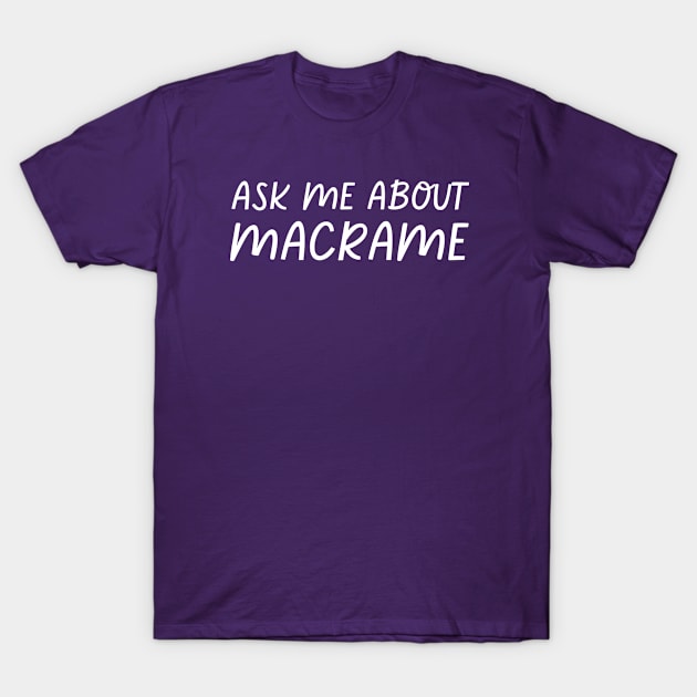 Ask Me About Macrame T-Shirt by HobbyAndArt